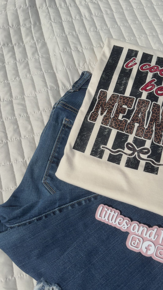 I Could Be Meaner Tee